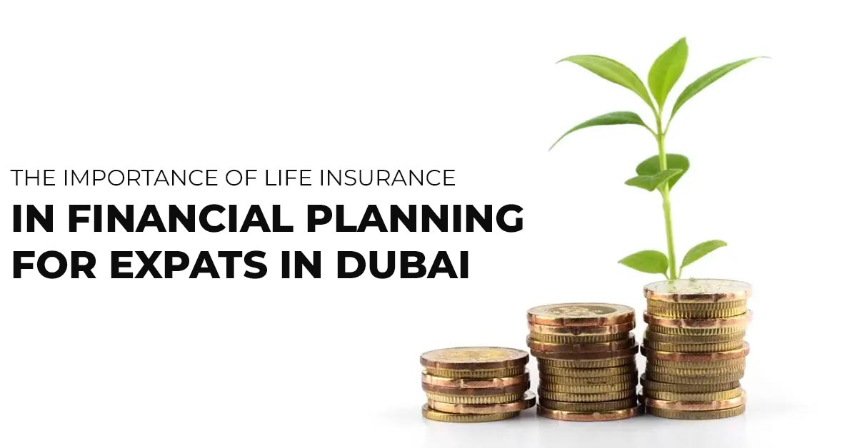 The Importance Of Life Insurance In Financial Planning For Expats In Dubai