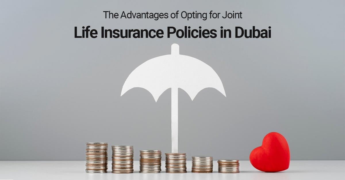 The Advantages of Opting for Joint Life Insurance Policies in Dubai