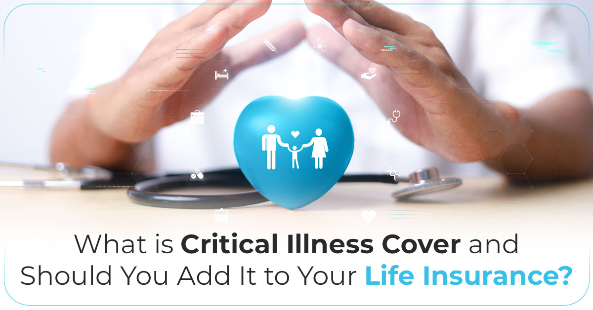 What is Critical Illness Cover, and Should You Add It to Your Life Insurance?